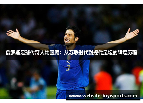 俄罗斯足球传奇人物回顾：从苏联时代到现代足坛的辉煌历程