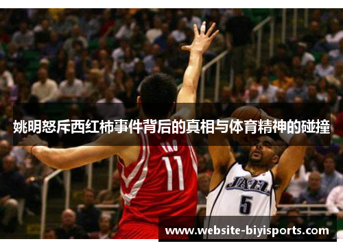 姚明怒斥西红柿事件背后的真相与体育精神的碰撞